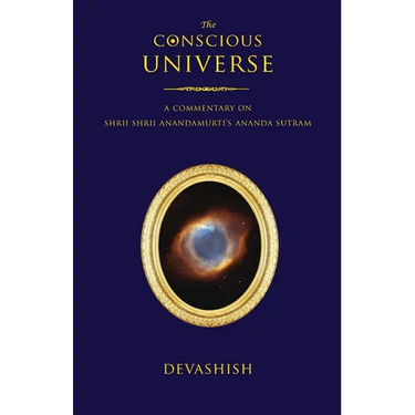 The Conscious Universe: A Commentary on Shrii Shrii Anandamurti's Ananda Sutram
