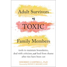 Adult Survivors of Toxic Family Members: Tools to Maintain Boundaries, Deal with Criticism, and Heal from Shame After Ties Have Been Cut