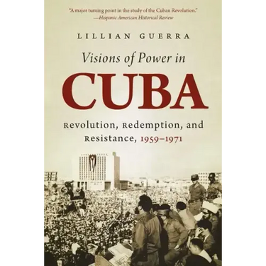 Visions of Power in Cuba: Revolution, Redemption, and Resistance, 1959-1971