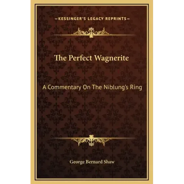 The Perfect Wagnerite: A Commentary On The Niblung's Ring