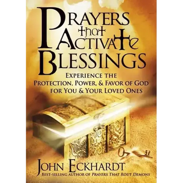 Prayers That Activate Blessings: Experience the Protection, Power & Favor of God for You & Your Loved Ones