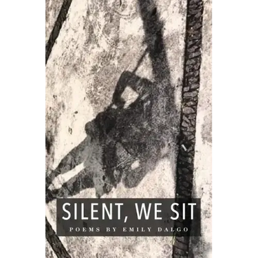 Silent, We Sit: Poems by Emily Dalgo