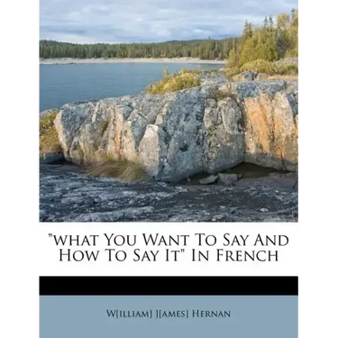 What You Want to Say and How to Say It in French