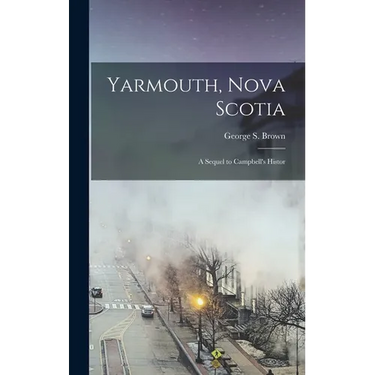 Yarmouth, Nova Scotia; a Sequel to Campbell's Histor