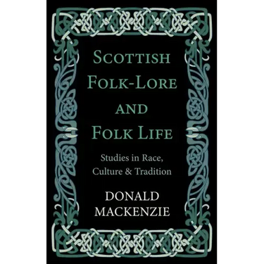 Scottish Folk-Lore and Folk Life - Studies in Race, Culture and Tradition