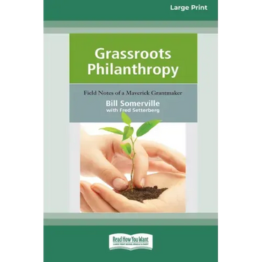 Grassroots Philanthropy: Field Notes of A Maverick Grantmaker (16pt Large Print Edition)