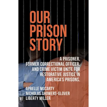 Our Prison Story: A Prisoner, Former Correctional Officer, and Crime Victim Unite for Restorative Justice in America's Prisons.