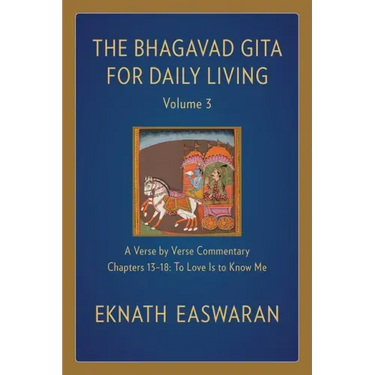 The Bhagavad Gita for Daily Living, Volume 3: A Verse-By-Verse Commentary: Chapters 13-18 to Love Is to Know Me