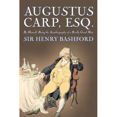 Augustus Carp, Esq., Being the Autobiography of a Really Good Man by Sir Henry Bashford, Fiction, Literary, Classics, Action & Adventure