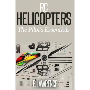 Rc Helicopters: The Pilot's Essentials