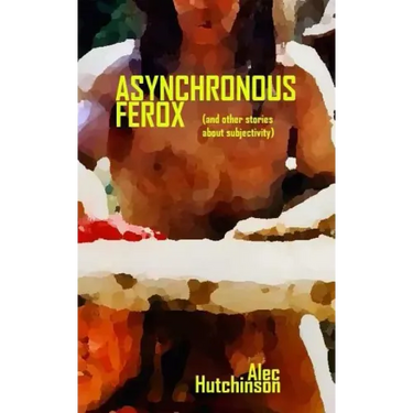 Asynchronous Ferox: (and other stories about subjectivity)
