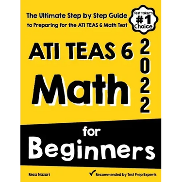 ATI TEAS 6 Math for Beginners: The Ultimate Step by Step Guide to Preparing for the ATI TEAS 6 Math Test