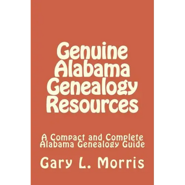 Genuine Alabama Genealogy Resources: A Compact and Complete Alabama Genealogy Guide