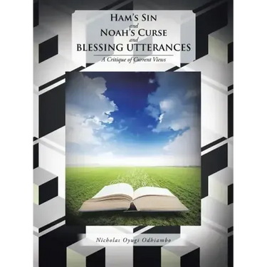 Ham's Sin and Noah's Curse and Blessing Utterances: A Critique of Current Views