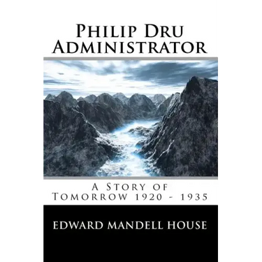 Philip Dru Administrator; A Story of Tomorrow 1920 - 1935
