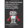 100+ Frequently Asked Interview Q & A in Robotic Process Automation (RPA): 99% Frequently Asked Interview Q & A