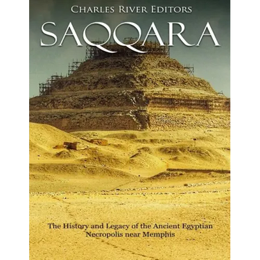 Saqqara: The History and Legacy of the Ancient Egyptian Necropolis near Memphis