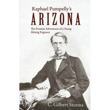 Raphael Pumpelly's Arizona: The Frontier Adventures of a Young Mining Engineer