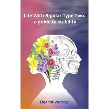 Life With Bipolar Type Two: a guide to stability
