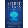 Spirit Speaks Within You: The Awakening Guide to Tap Intuition, Gain Validation and Increase Healing