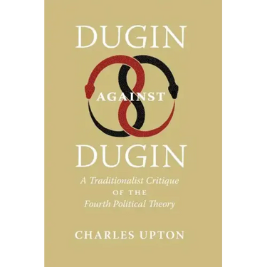 Dugin Against Dugin: A Traditionalist Critique of the Fourth Political Theory