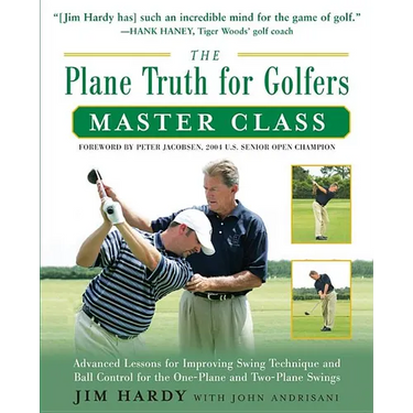 The Plane Truth for Golfers Master Class: Advanced Lessons for Improving Swing Technique and Ball Control for the One- And Two-Plane Swings