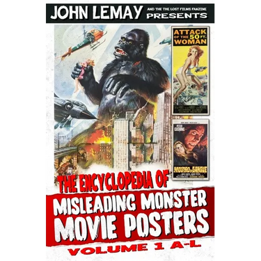 The Encyclopedia of Misleading Monster Movie Posters: Volume 1: A-L