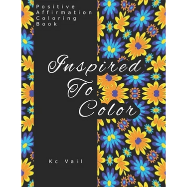 Inspired To Color: Positive Affirmations Coloring Book: Motivational And Inspiration Sayings Coloring Book With Relaxing Art Patterns