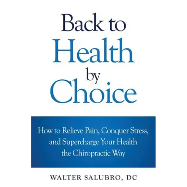 Back to Health by Choice: How to Relieve Pain, Conquer Stress and Supercharge Your Health the Chiropractic Way