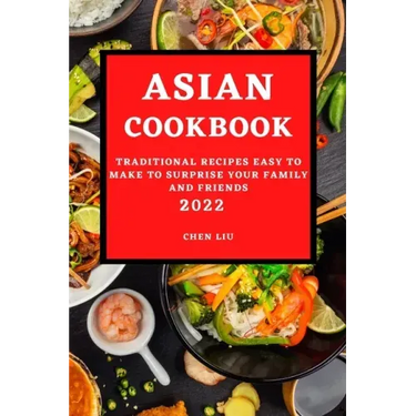 Asian Cookbook 2022: Traditional Recipes Easy to Make to Surprise Your Family and Friends