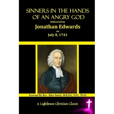 Sinners In The Hands Of An Angry God: Delivered by Jonathan Edwards On July 8, 1741