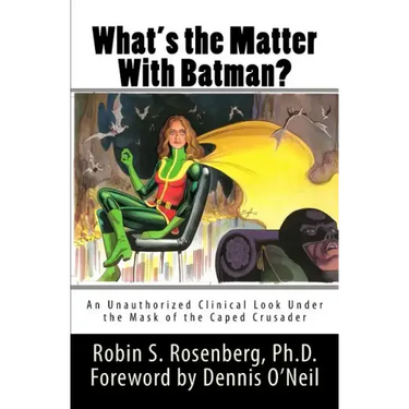 What's the Matter With Batman?: An Unauthorized Clinical Look Under the Mask of the Caped Crusader