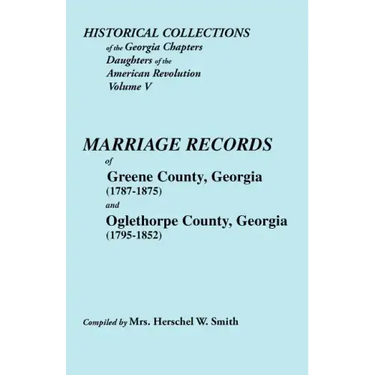 Historical Collections of the Georgia Chapters Daughters of the American Revolution. Vol. 5: Marriages of Greene County, Georgia (1787-1875) and Oglet