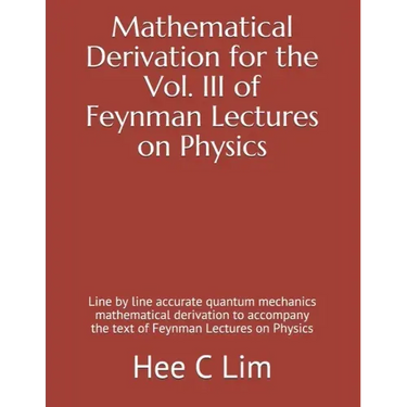 Mathematical Derivation for the Vol. III of Feynman Lectures on Physics: Line by line accurate quantum mechanics mathematical derivation to accompany
