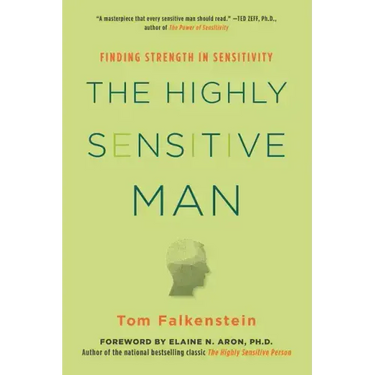 The Highly Sensitive Man: How Mastering Natural Insticts, Ethics, and Empathy Can Enrich Men's Lives and the Lives of Those Who Love Them