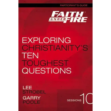 Faith Under Fire Participant's Guide: Exploring Christianity's Ten Toughest Questions