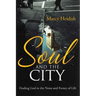 Soul and the City: Finding God in the Noise and Frenzy of Life