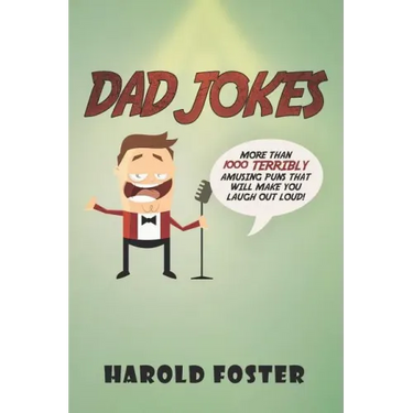 Dad Jokes: More Than 1000 Terribly Amusing Puns That Will Make You Laugh Out Loud!