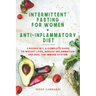 Intermittent Fasting For Women + Anti-Inflammatory Diet: 2 Books in 1: A Complete Guide To Weight Loss, Reduce Inflammation and Heal The Immune System