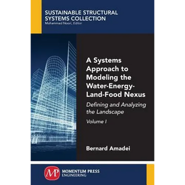 A Systems Approach to Modeling the Water-Energy-Land-Food Nexus, Volume I: Defining and Analyzing the Landscape