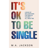 It's Ok To Be Single: A Book Of Declarations For Singles Volume 1- All About Me