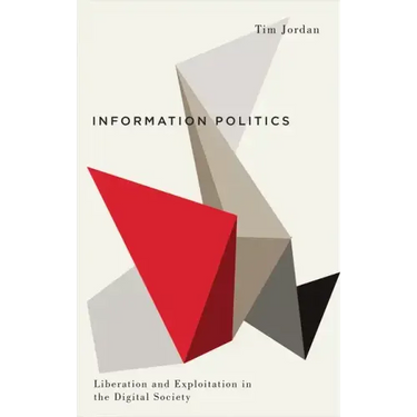 Information Politics: Liberation and Exploitation in the Digital Society