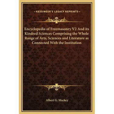 Encyclopedia of Freemasonry V2 and Its Kindred Sciences Comprising the Whole Range of Arts, Sciences and Literature as Connected with the Institution