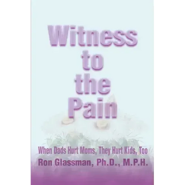 Witness to the Pain: When Dads Hurt Moms, They Hurt Kids, Too