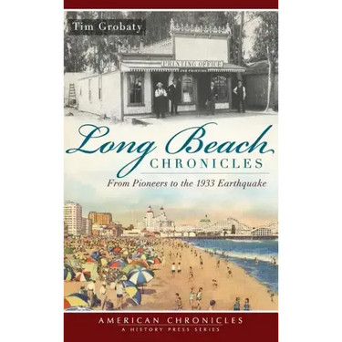 Long Beach Chronicles: From Pioneers to the 1933 Earthquake