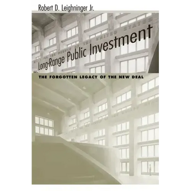 Long-Range Public Investment: The Forgotten Legacy of the New Deal