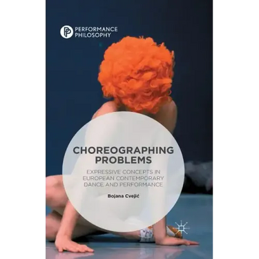 Choreographing Problems: Expressive Concepts in Contemporary Dance and Performance