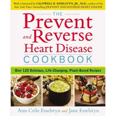 The Prevent and Reverse Heart Disease Cookbook: Over 125 Delicious, Life-Changing, Plant-Based Recipes