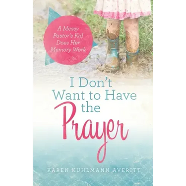 I Don't Want to Have the Prayer: A Messy Pastor's Kid Does Her Memory Work