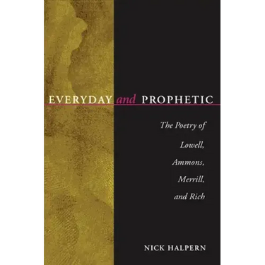 Everyday and Prophetic: Poetry of Lowell, Ammons, Merrill, and Rich